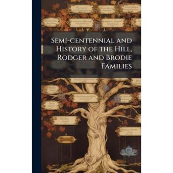 Semi-centennial and History of the Hill, Rodger and Brodie Families