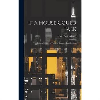 If a House Could Talk; Being a History of Flood or Released Recollections