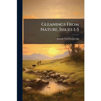 Gleanings From Nature, Issues 1-5