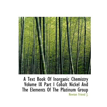 A Text Book of Inorganic Chemistry Volume IX Part I Cobalt Nickel and the Elements of the Platinum G