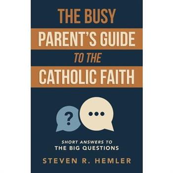 The Busy Parent's Guide to the Catholic Faith