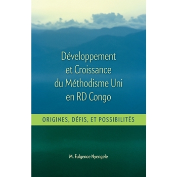 D矇veloppement et Croissance du Methodisme Uni en RD CongoOrigines, D矇fis, et Possibiliti矇s