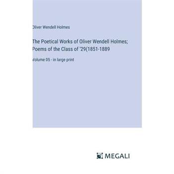 The Poetical Works of Oliver Wendell Holmes; Poems of the Class of ’29(1851-1889