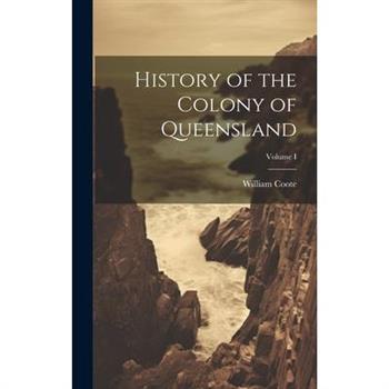 History of the Colony of Queensland; Volume I