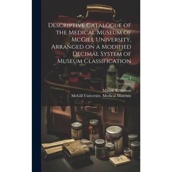 Descriptive Catalogue of the Medical Museum of McGill University, Arranged on a Modified Decimal System of Museum Classification; Volume 4