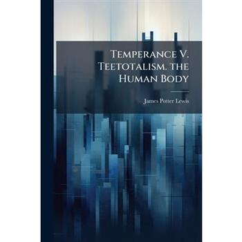 Temperance V. Teetotalism. the Human Body