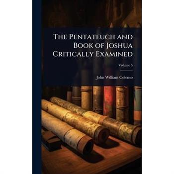 The Pentateuch and Book of Joshua Critically Examined