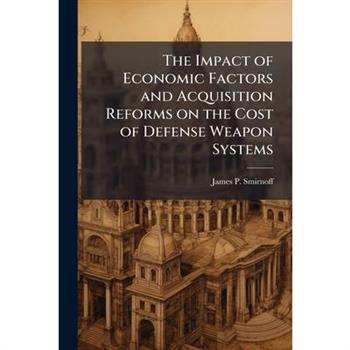 The Impact of Economic Factors and Acquisition Reforms on the Cost of Defense Weapon Systems