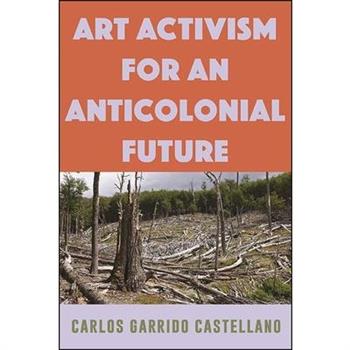 Art Activism for an Anticolonial Future