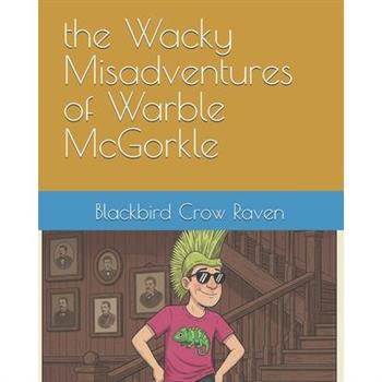 The Wacky Misadventures of Warble McGorkle