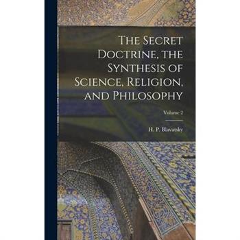 The Secret Doctrine, the Synthesis of Science, Religion, and Philosophy; Volume 2