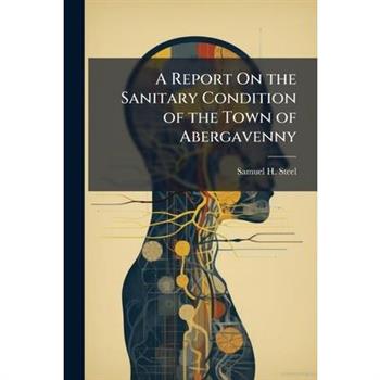 A Report On the Sanitary Condition of the Town of Abergavenny