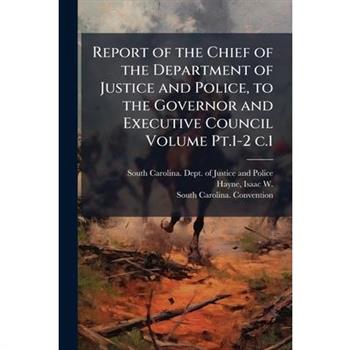 Report of the Chief of the Department of Justice and Police, to the Governor and Executive Council Volume Pt.1-2 c.1