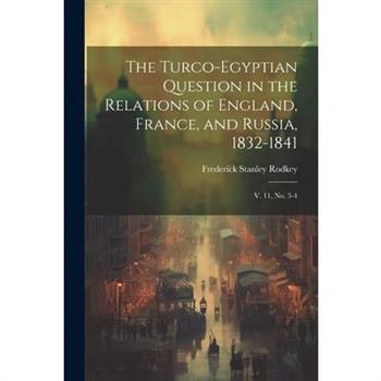 The Turco-Egyptian Question in the Relations of England, France, and Russia, 1832-1841