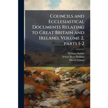 Councils and Ecclesiastical Documents Relating to Great Britain and Ireland, Volume 2, parts 1-2