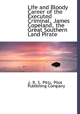 Life and Bloody Career of the Executed Criminal, James Copeland, the Great Southern Land Pirate