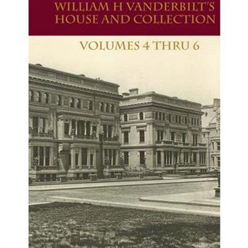 William H Vanderbilt's House and Collection Volume 4 thru 6