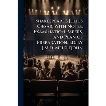 Shakespeare’s Julius C疆sar, with Notes, Examination Papers, and Plan of Preparation, Ed. by J.M.D. Meiklejohn
