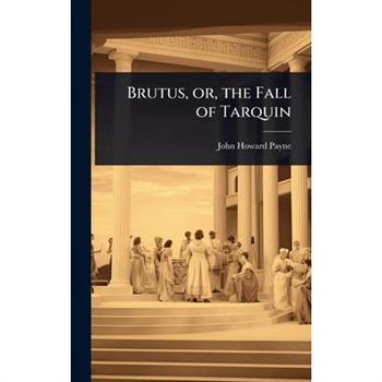 Brutus, or, the Fall of Tarquin