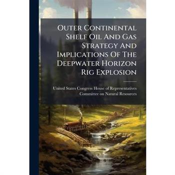 Outer Continental Shelf Oil And Gas Strategy And Implications Of The Deepwater Horizon Rig Explosion