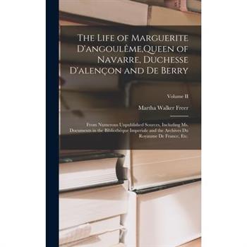 The Life of Marguerite D'angoul礙me, Queen of Navarre, Duchesse D'alen癟on and De Berry