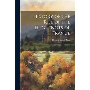 History of the Rise of the Huguenots of France