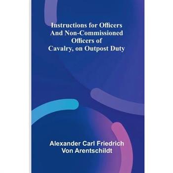 Instructions For Officers And Non-Commissioned Officers Of Cavalry, On Outpost Duty
