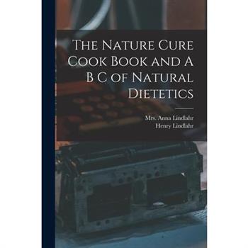 The Nature Cure Cook Book and A B C of Natural Dietetics