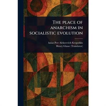 The Place of Anarchism in Socialistic Evolution