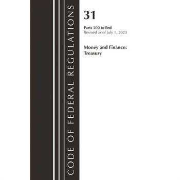 Code of Federal Regulations, Title 31 Money and Finance 500-End, Revised as of July 1, 2023
