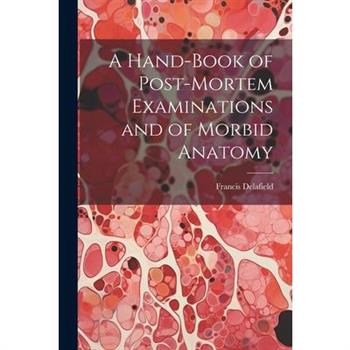 A Hand-Book of Post-Mortem Examinations and of Morbid Anatomy