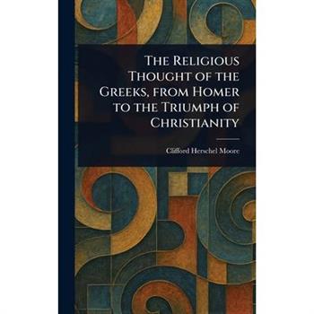 The Religious Thought of the Greeks, From Homer to the Triumph of Christianity
