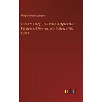 Fishes of Fancy. Their Place in Myth, Fable, Fairytale and Folk-lore, with Notices of the Fishes