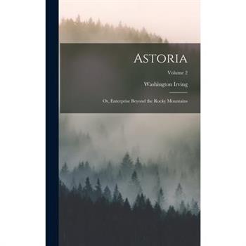 Astoria; or, Enterprise Beyond the Rocky Mountains; Volume 2
