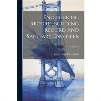 Engineering Record, Building Record And Sanitary Engineer; Volume 19