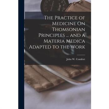 The Practice of Medicine On Thomsonian Principles ... and a Materia Medica Adapted to the Work