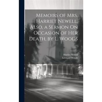 Memoirs of Mrs. Harriet Newell. Also, a Sermon On Occasion of Her Death, by L. Woods