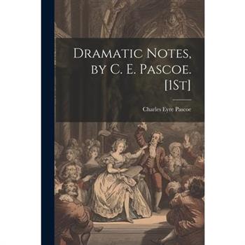 Dramatic Notes, by C. E. Pascoe. [1St]