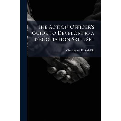 The Action Officer's Guide to Developing a Negotiation Skill Set The Action Officer's Guide to Developing a Negotiation Skill Set