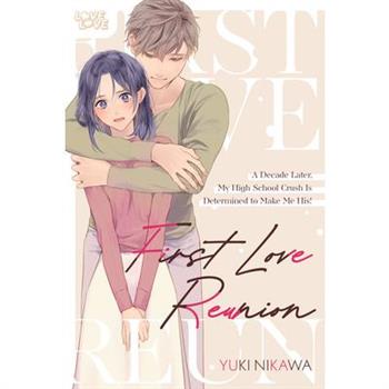First Love Reunion: A Decade Later, My High School Crush Is Determined to Make Me His!