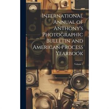 International Annual of Anthony's Photographic Bulletin and American Process Yearbook; Volume 2