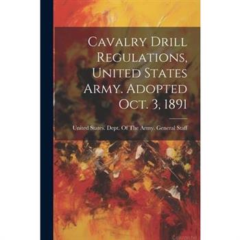 Cavalry Drill Regulations, United States Army. Adopted Oct. 3, 1891