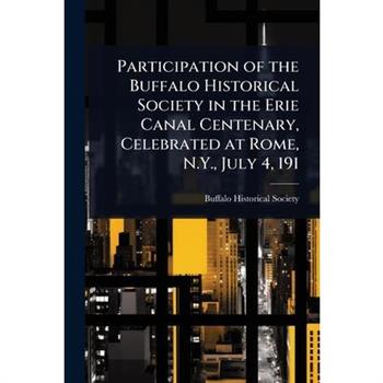 Participation of the Buffalo Historical Society in the Erie Canal Centenary, Celebrated at Rome, N.Y., July 4, 191