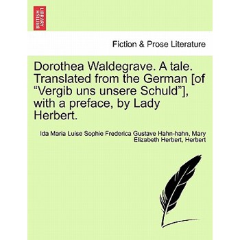 Dorothea Waldegrave. A tale. Translated from the German [of "Vergib uns unsere Schuld"], with a preface, by Lady Herbert.