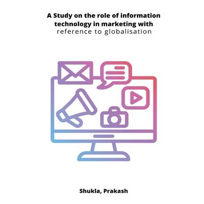 A Study on the role of information technology in marketing with reference to globalisation