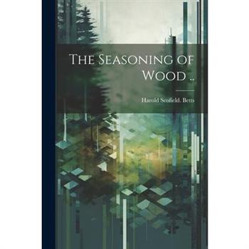 The Seasoning of Wood ..