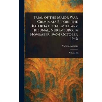 Trial of the Major War Criminals Before the International Military Tribunal, Nuremburg, 14 November 1945-1 October 1946