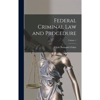 Federal Criminal Law and Procedure; Volume 1