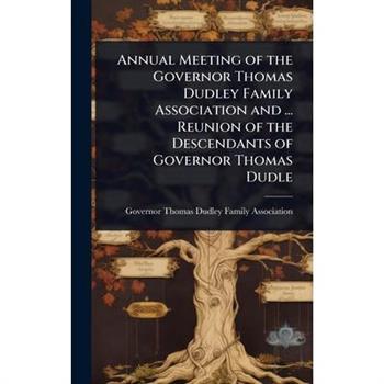 Annual Meeting of the Governor Thomas Dudley Family Association and ... Reunion of the Descendants of Governor Thomas Dudle