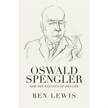 Oswald Spengler and the Politics of Decline